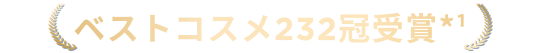 ベストコスメ232冠受賞*¹